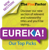 The Plus Factor. Discover our new section of relevent and noteworthy titles and you'll be saying EUREKA! Our Top Picks